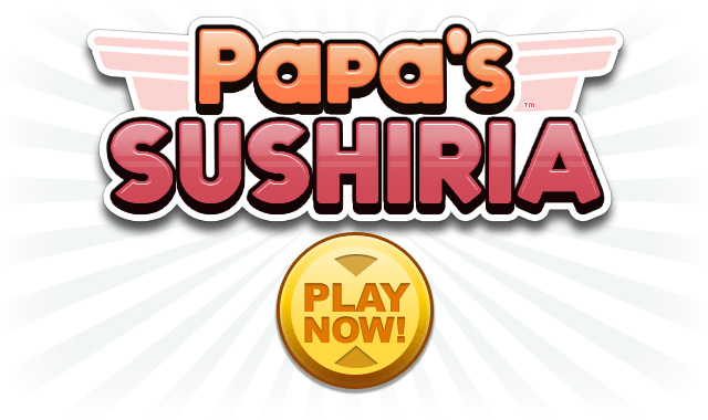 Papa's Sushiria  Serve Delicious Sushi at Papa's restaurant
